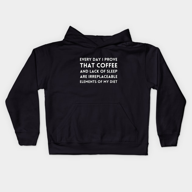 Every day I prove, that coffee and lack of sleep are irreplaceable elements of my diet Kids Hoodie by UnCoverDesign